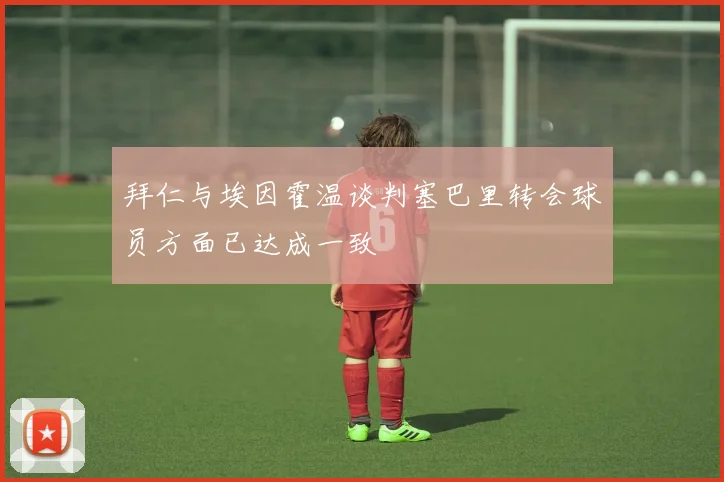 拜仁与埃因霍温谈判塞巴里转会球员方面已达成一致